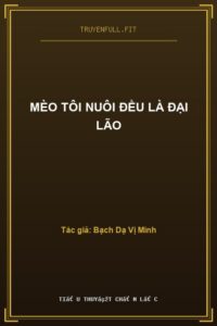 Mèo Tôi Nuôi Đều Là Đại Lão