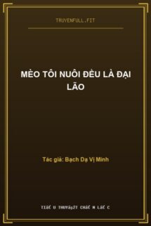 Mèo Tôi Nuôi Đều Là Đại Lão