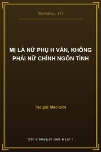 Mị Là Nữ Phụ H Văn, Không Phải Nữ Chính Ngôn Tình
