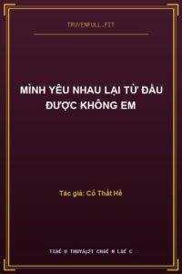 Mình Yêu Nhau Lại Từ Đầu Được Không Em