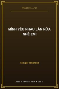 Mình Yêu Nhau Lần Nữa Nhé Em!