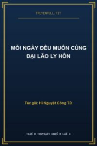 Mỗi Ngày Đều Muốn Cùng Đại Lão Ly Hôn
