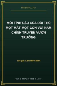 Mối Tình Đầu Của Đối Thủ Một Mất Một Còn Với Nam Chính Truyện Vườn Trường