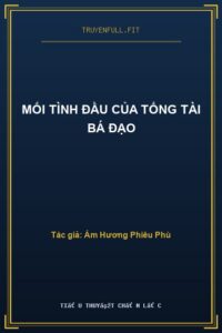 Mối Tình Đầu Của Tổng Tài Bá Đạo