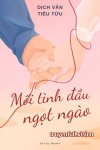 Mối Tình Đầu Ngọt Ngào – Dịch Vãn Tiểu Tửu