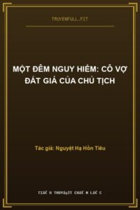 Một Đêm Nguy Hiểm: Cô Vợ Đắt Giá Của Chủ Tịch