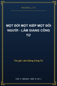 Một Đời Một Kiếp Một Đôi Người – Lâm Giang Công Tử