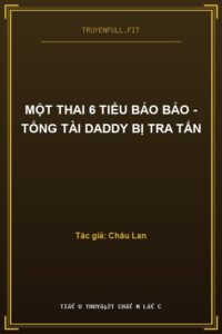 Một Thai 6 Tiểu Bảo Bảo – Tổng Tài Daddy Bị Tra Tấn