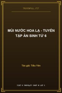 Mùi Nước Hoa Lạ – Tuyển Tập Án Sinh Tử 6