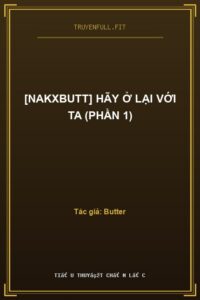 [NakxButt] Hãy Ở Lại Với Ta (Phần 1)