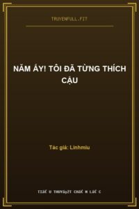 Năm Ấy! Tôi Đã Từng Thích Cậu