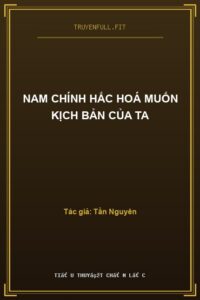 Nam Chính Hắc Hoá Muốn Kịch Bản Của Ta