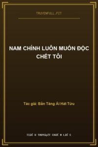 Nam Chính Luôn Muốn Độc Chết Tôi