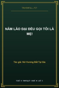 Năm Lão Đại Đều Gọi Tôi Là Mẹ!