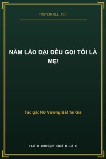 Năm Lão Đại Đều Gọi Tôi Là Mẹ!