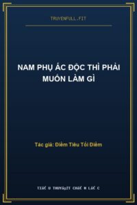 Nam Phụ Ác Độc Thì Phải Muốn Làm Gì