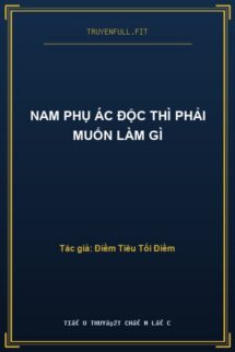 Nam Phụ Ác Độc Thì Phải Muốn Làm Gì