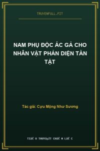 Nam Phụ Độc Ác Gả Cho Nhân Vật Phản Diện Tàn Tật