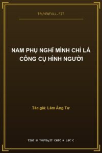 Nam Phụ Nghĩ Mình Chỉ Là Công Cụ Hình Người