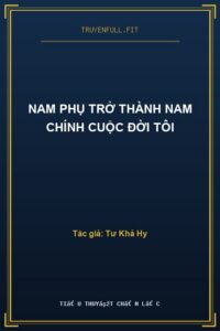 Nam Phụ Trở Thành Nam Chính Cuộc Đời Tôi