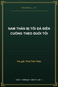 Nam Thần Bị Tôi Đá Điên Cuồng Theo Đuổi Tôi