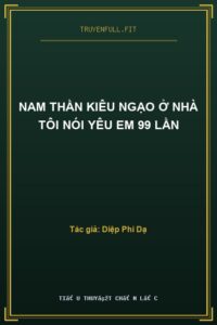 Nam Thần Kiêu Ngạo Ở Nhà Tôi Nói Yêu Em 99 Lần