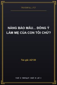 Nàng Bảo Mẫu… Đồng Ý Làm Mẹ Của Con Tôi Chứ?