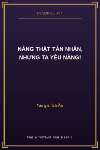 Nàng Thật Tàn Nhẫn, Nhưng Ta Yêu Nàng!