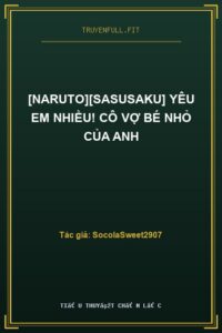 [Naruto][Sasusaku] Yêu Em Nhiều! Cô Vợ Bé Nhỏ Của Anh
