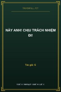 Này Anh! Chịu Trách Nhiệm Đi!