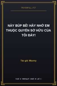 Này Búp Bê! Hãy Nhớ Em Thuộc Quyền Sở Hữu Của Tôi Đấy!
