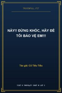 Này!! Đừng Khóc, Hãy Để Tôi Bảo Vệ Em!!!