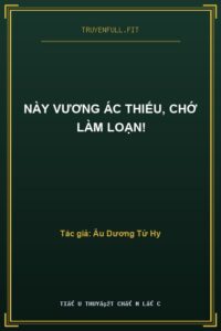 Này Vương Ác Thiếu, Chớ Làm Loạn!