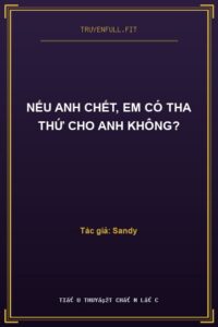 Nếu Anh Chết, Em Có Tha Thứ Cho Anh Không?