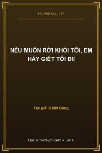 Nếu Muốn Rời Khỏi Tôi, Em Hãy Giết Tôi Đi!