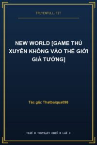 New World [Game Thủ Xuyên Không Vào Thế Giới Giả Tưởng]