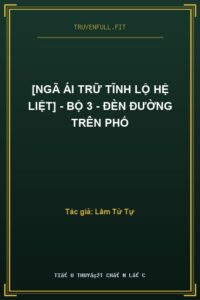 [Ngã Ái Trữ Tĩnh Lộ Hệ Liệt] – Bộ 3 – Đèn Đường Trên Phố