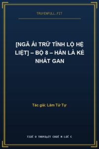 [Ngã Ái Trữ Tĩnh Lộ Hệ Liệt] – Bộ 8 – Hắn Là Kẻ Nhát Gan