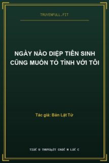 Ngày Nào Diệp Tiên Sinh Cũng Muốn Tỏ Tình Với Tôi