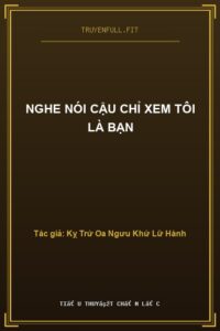 Nghe Nói Cậu Chỉ Xem Tôi Là Bạn