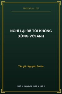 Nghĩ Lại Đi! Tôi Không Xứng Với Anh
