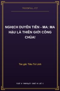 Nghịch Duyên Tiên – Ma: Ma Hậu Là Thiên Giới Công Chúa!
