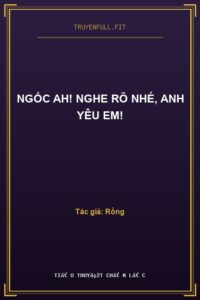Ngốc Ah! Nghe Rõ Nhé, Anh Yêu Em!