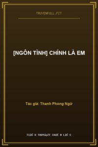 [Ngôn Tình] Chính Là Em