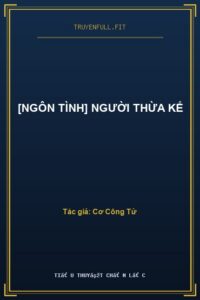 [Ngôn Tình] Người Thừa Kế