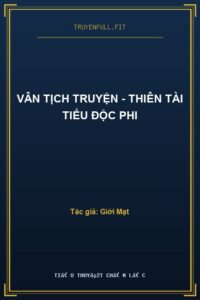 Vân Tịch Truyện – Thiên Tài Tiểu Độc Phi