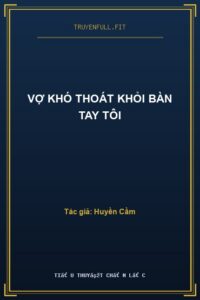 Vợ Khó Thoát Khỏi Bàn Tay Tôi