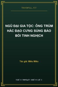 Ngũ Đại Gia Tộc: Ông Trùm Hắc Đạo Cưng Sủng Bảo Bối Tinh Nghịch