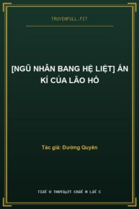 [Ngũ Nhân Bang Hệ Liệt] Ấn Kí Của Lão Hổ
