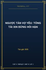 Ngược Tàn Vợ Yêu: Tổng Tài Xin Đừng Hối Hận